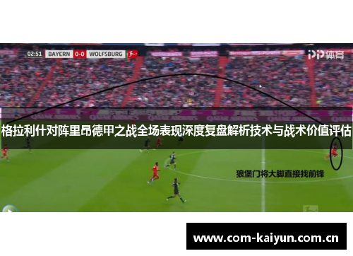 格拉利什对阵里昂德甲之战全场表现深度复盘解析技术与战术价值评估